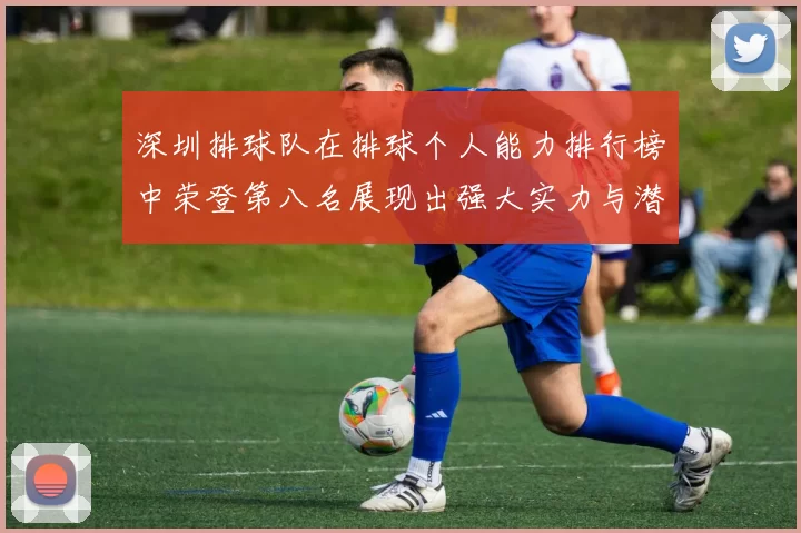 深圳排球队在排球个人能力排行榜中荣登第八名展现出强大实力与潜力